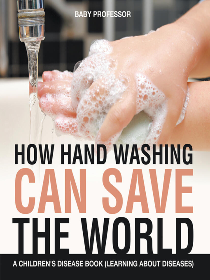 Baby Professor: How Hand Washing Can Save the World--A Children's Disease Book (Learning About Diseases)