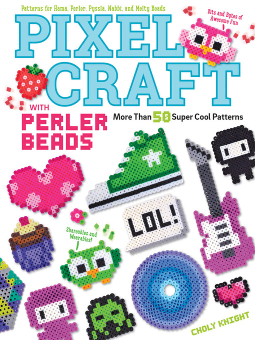 Choly Knight: Pixel Craft with Perler Beads : More Than 50 Super Cool Patterns: Patterns for Hama, Perler, Pyssla, Nabbi, and Melty Beads