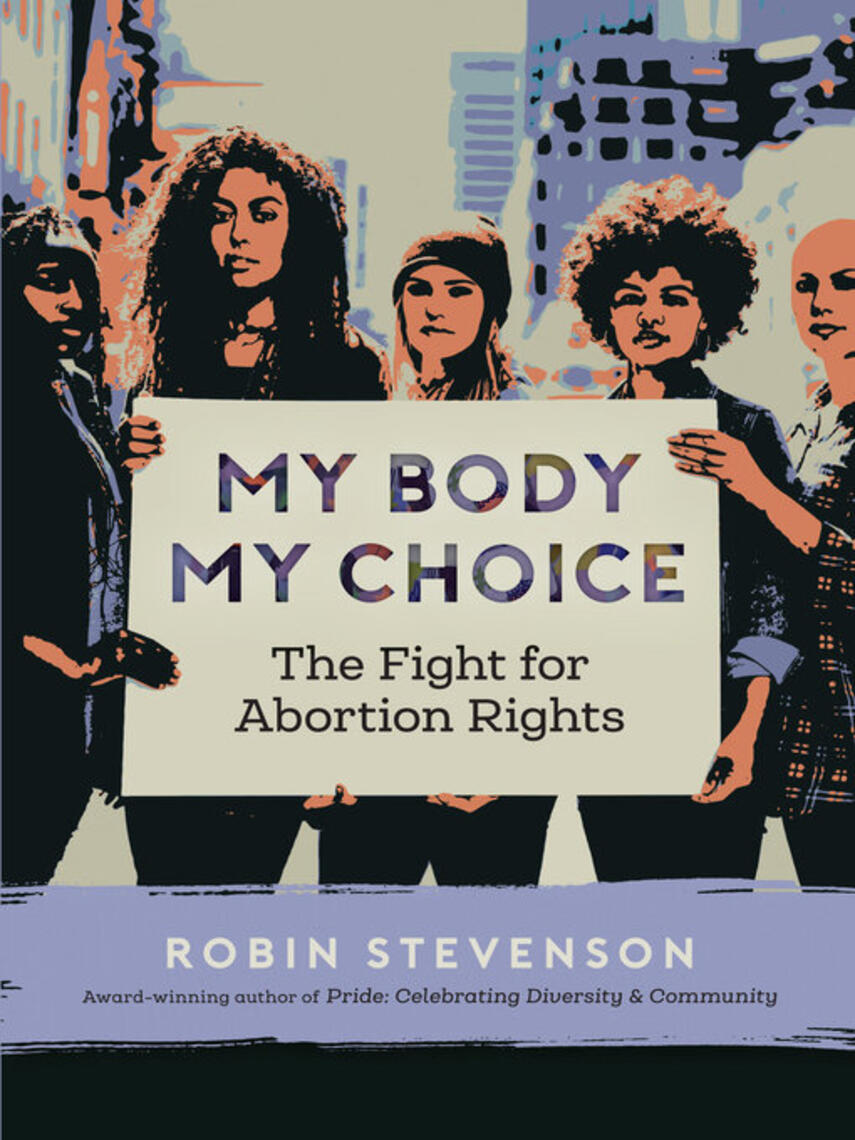 Robin Stevenson: My Body, My Choice : The Fight for Abortion Rights