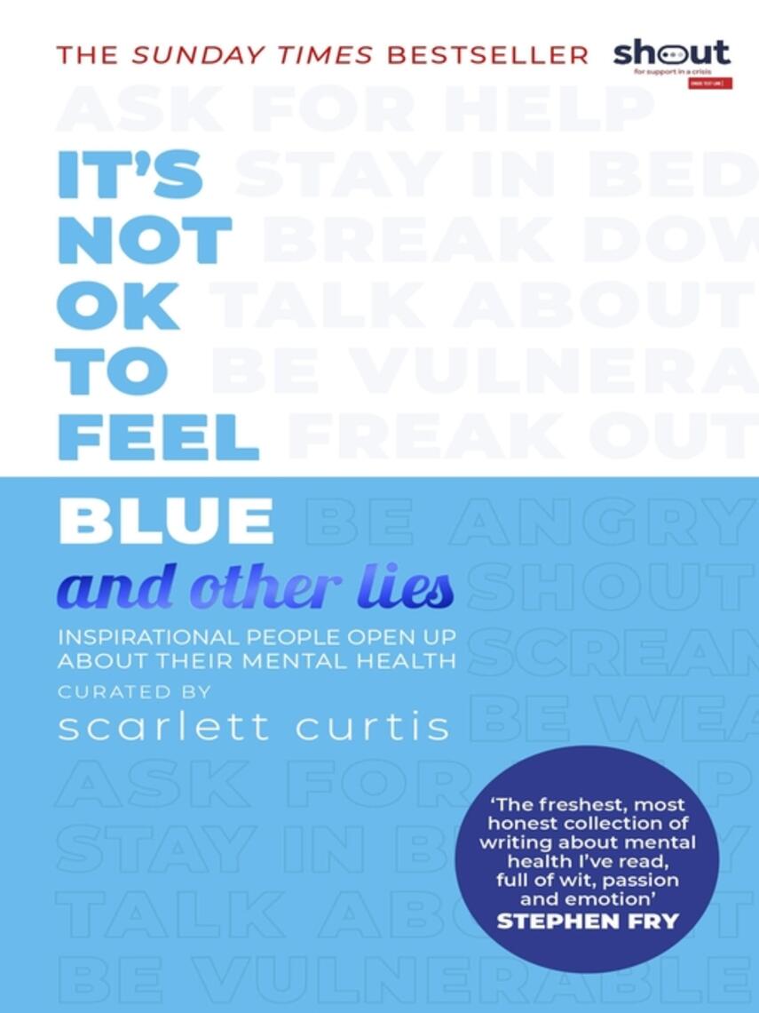 Scarlett Curtis: It's Not OK to Feel Blue (and other lies) : Inspirational people open up about their mental health