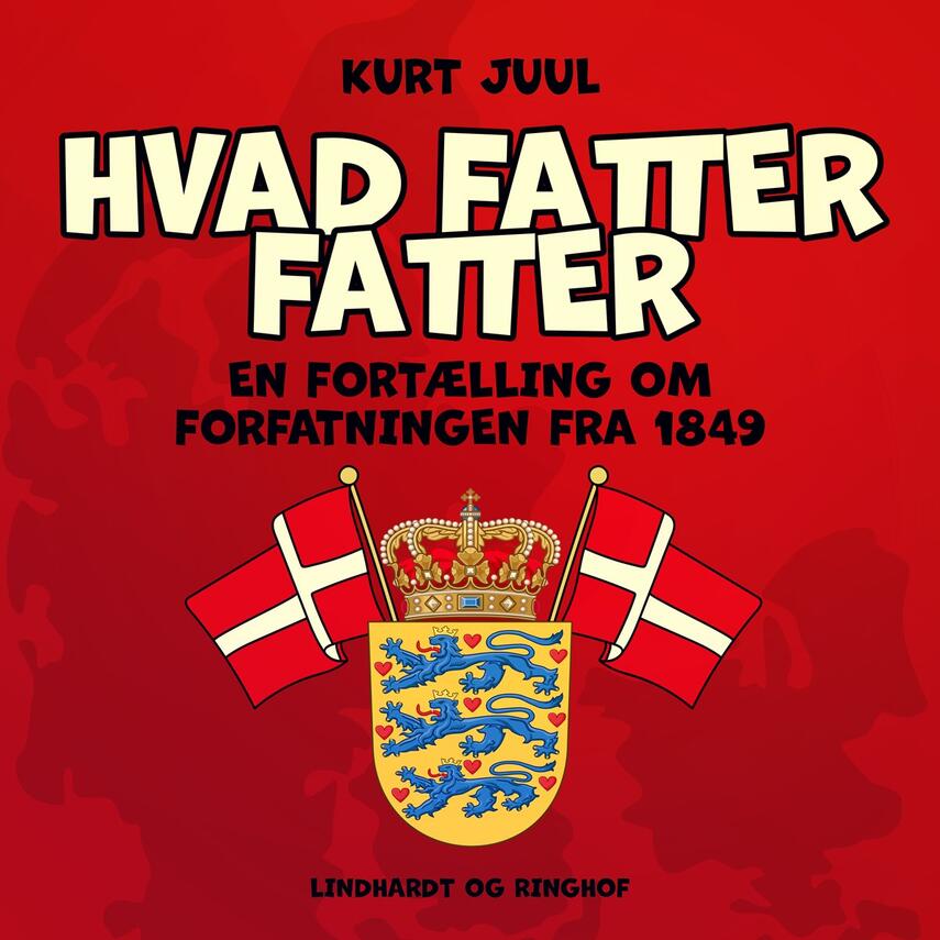 Kurt H. Juul: Hvad fatter fatter : en fortælling om forfatningen fra 1849