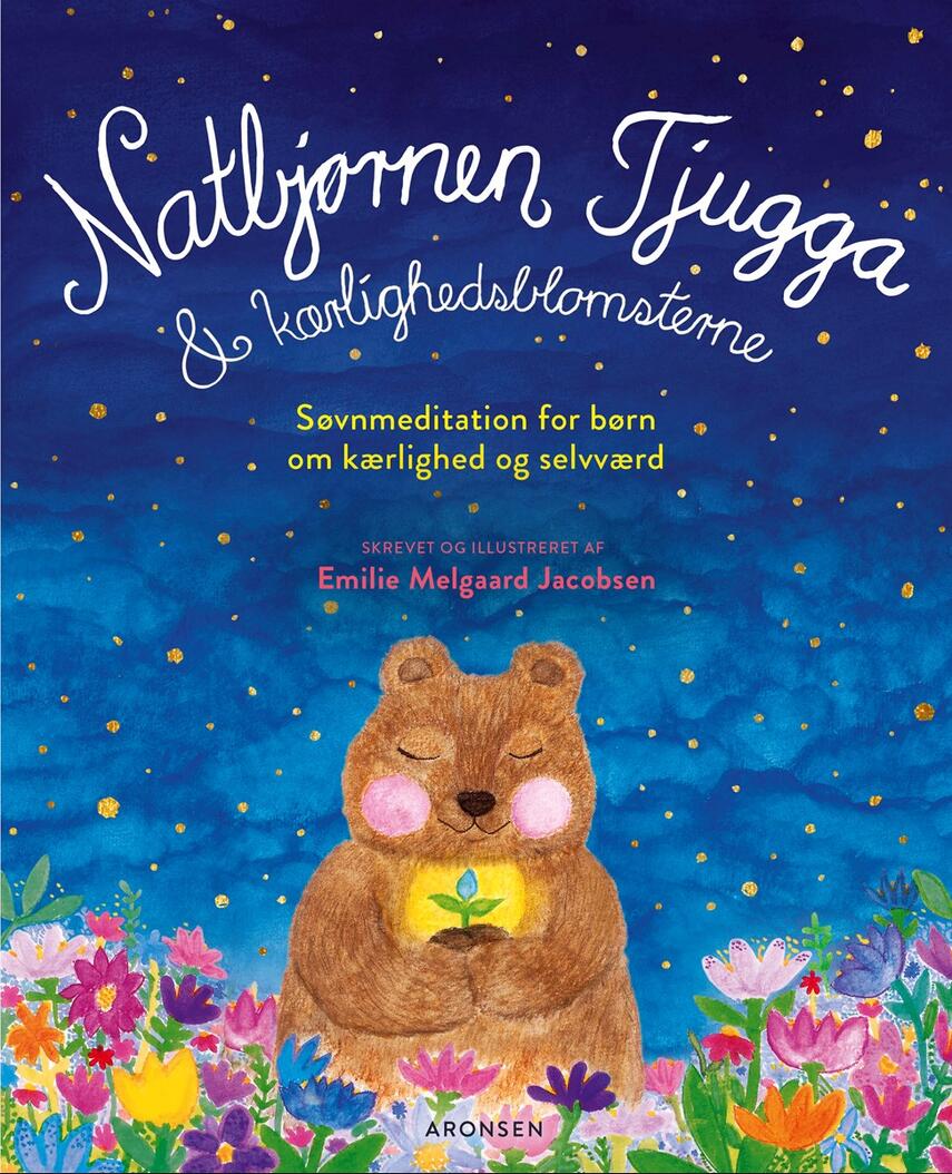 Emilie Melgaard Jacobsen: Natbjørnen Tjugga & kærlighedsblomsterne : søvnmeditation for børn om kærlighed og selvværd