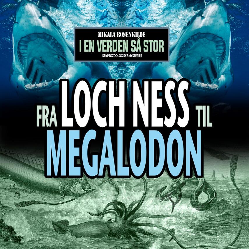 Mikala Rosenkilde: Fra Loch Ness til megalodon