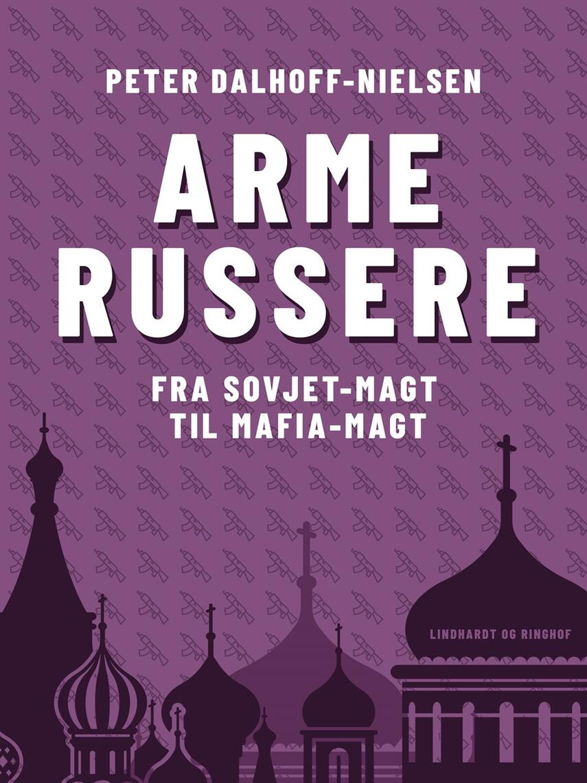 Peter Dalhoff-Nielsen: Arme russere : fra Sovjet-magt til mafia-magt