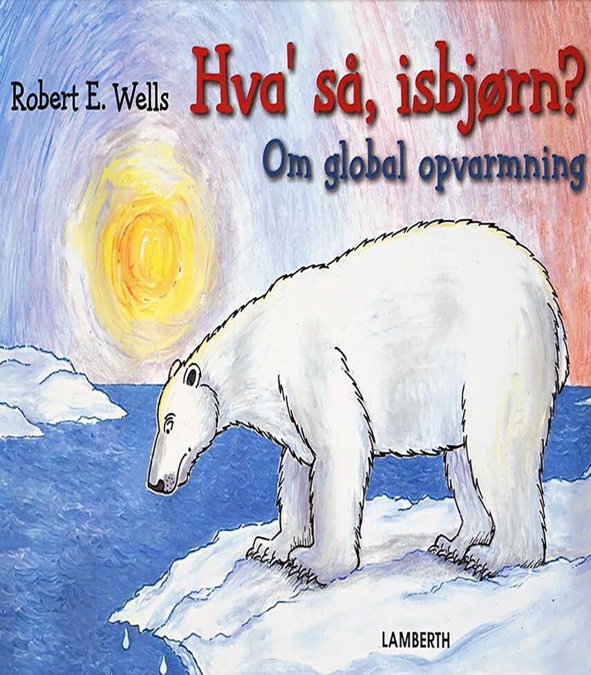 Robert E. Wells: Hva' så, isbjørn? : om global opvarmning