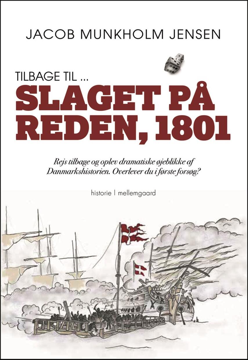 Jacob Munkholm Jensen (f. 1974): Tilbage til - slaget på Reden, 1801 : rejs tilbage og oplev dramatiske øjeblikke af danmarkshistorien. Overlever du i første forsøg? : historie