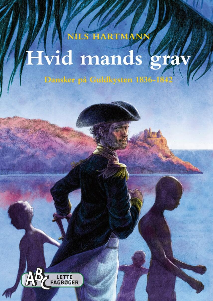 Nils Hartmann: Hvid mands grav : dansker på Guldkysten 1836-1842