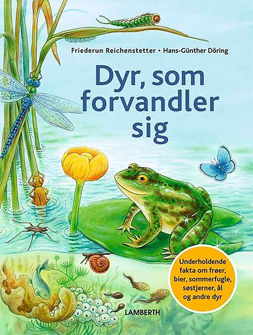 Friederun Reichenstetter, Hans-Günther Döring: Dyr, som forvandler sig : underholdende fakta om frøer, bier, sommerfugle, søstjerner, ål og andre dyr