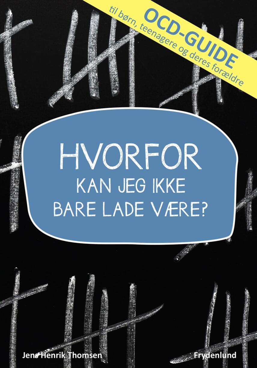 Jens Henrik Thomsen (f. 1967): Hvorfor kan jeg ikke bare lade være? : OCD-guide til børn, teenagere og deres forældre