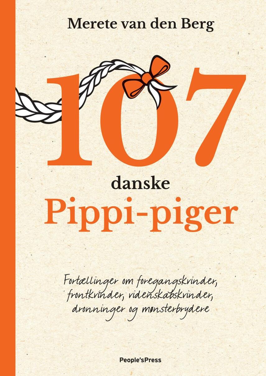 Merete van den Berg: 107 danske Pippi-piger : fortællinger om foregangskvinder, frontkvinder, videnskabskvinder, dronninger og mønsterbrydere