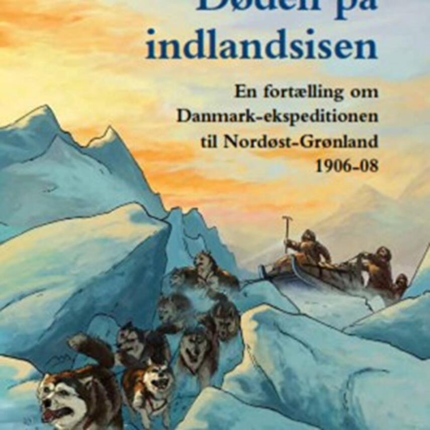 Nils Hartmann: Døden på indlandsisen : en fortælling om Danmarks-ekspeditionen til Nordøst-Grønland 1906-08