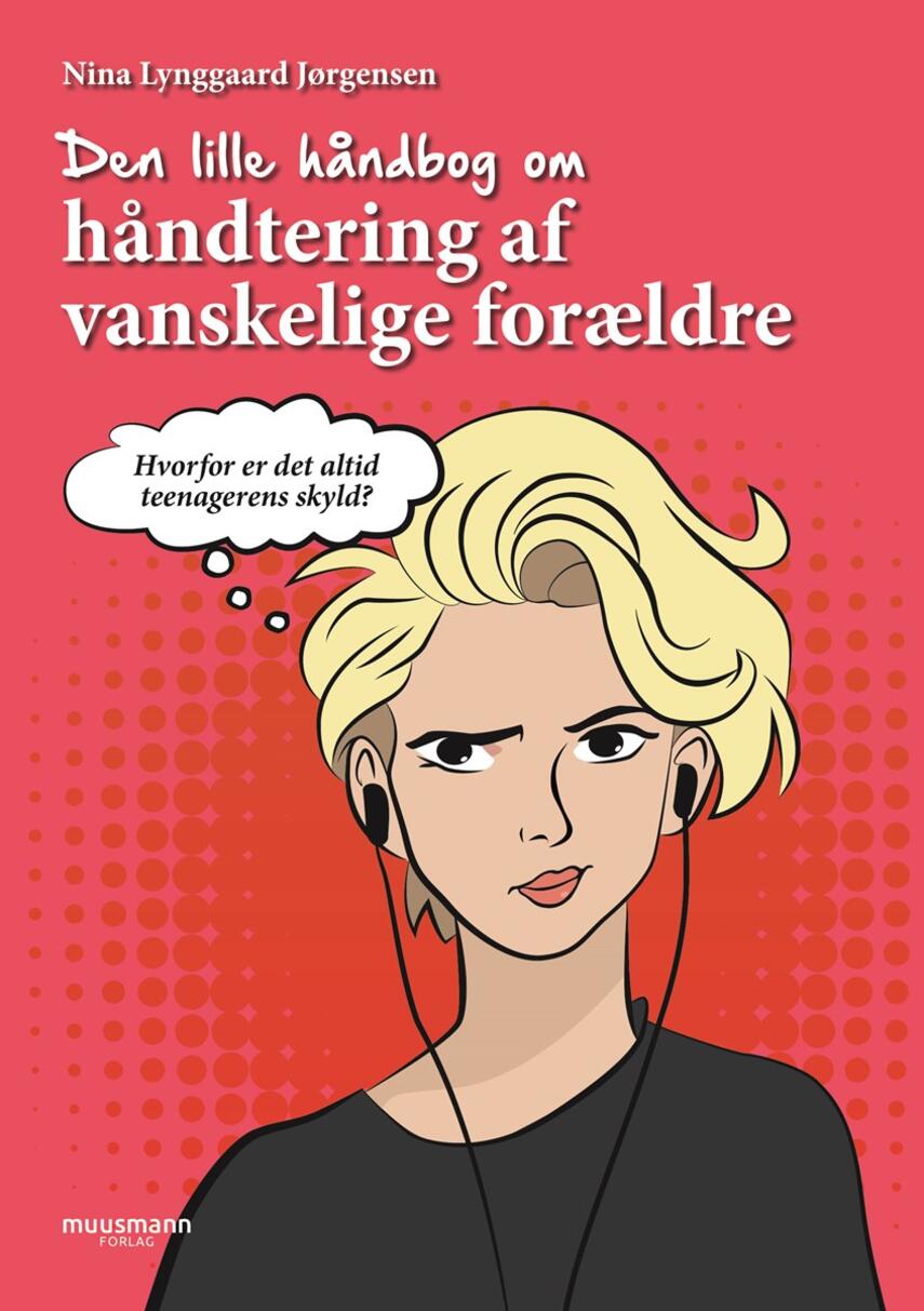 Nina Lynggaard Jørgensen (f. 2003): Den lille håndbog om håndtering af vanskelige forældre : hvorfor er det altid teenagerens skyld?