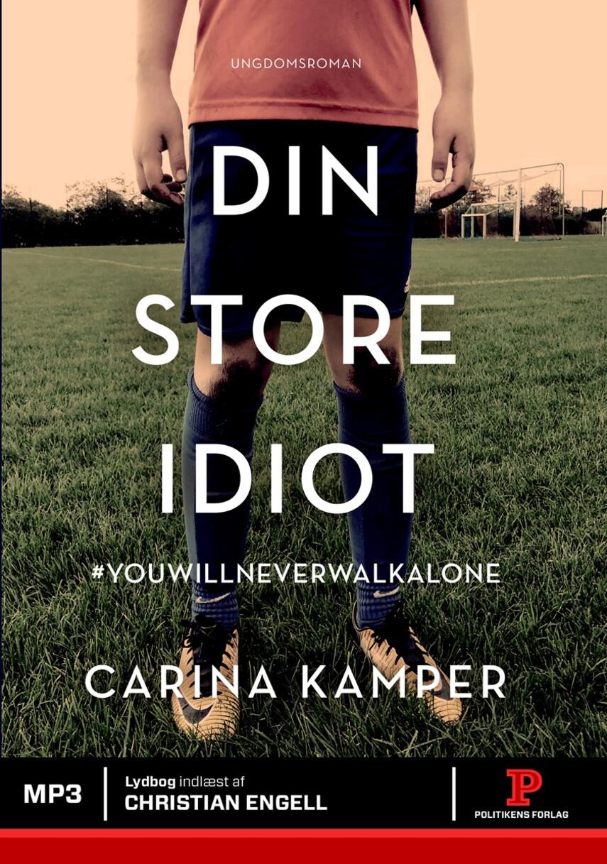 Carina Kamper: Din store idiot : #youwillneverwalkalone