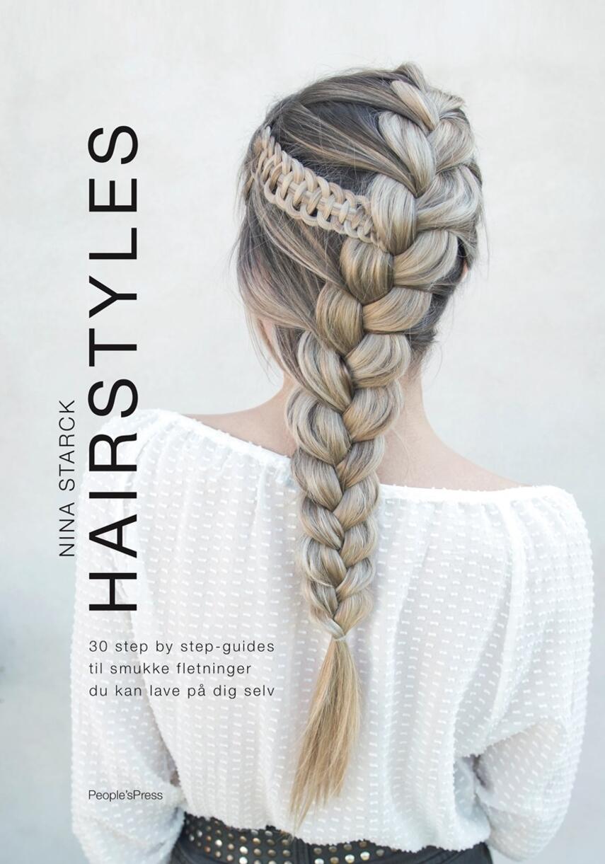 Nina Starck: Hairstyles : 30 step by step-guides til smukke fletninger du kan lave på dig selv