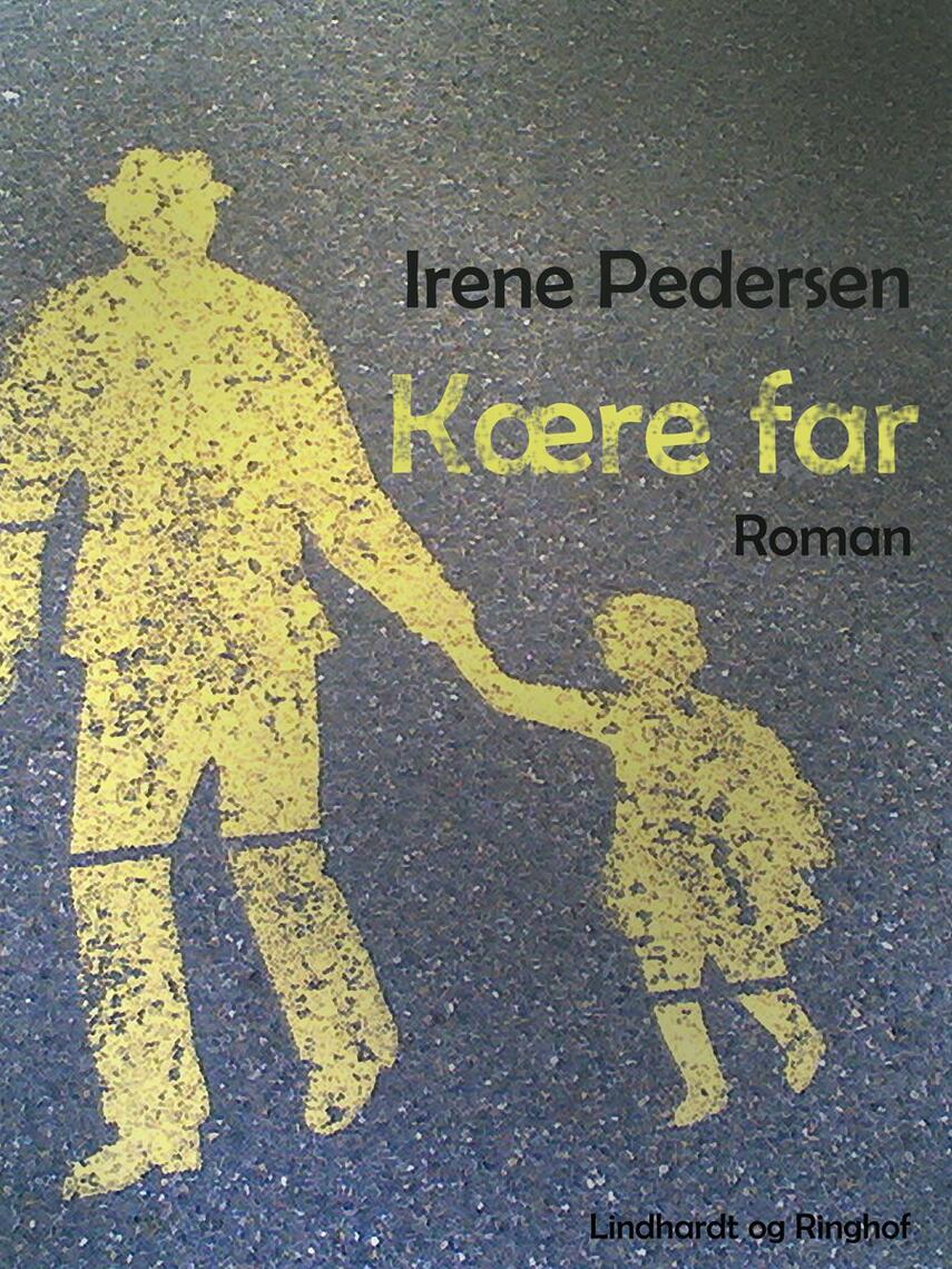 Irene Pedersen (f. 1952): Kære far : roman