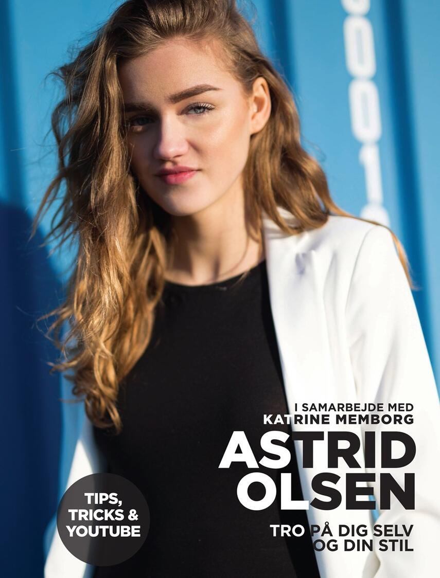 Astrid Olsen (f. 1998-08-03): Tro på dig selv og din stil : tips, tricks & Youtube