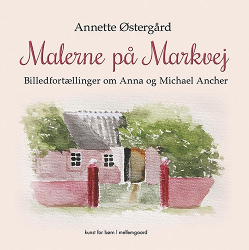 Annette Østergård: Malerne på Markvej : billedfortællinger om Anna og Michael Ancher : kunst for børn