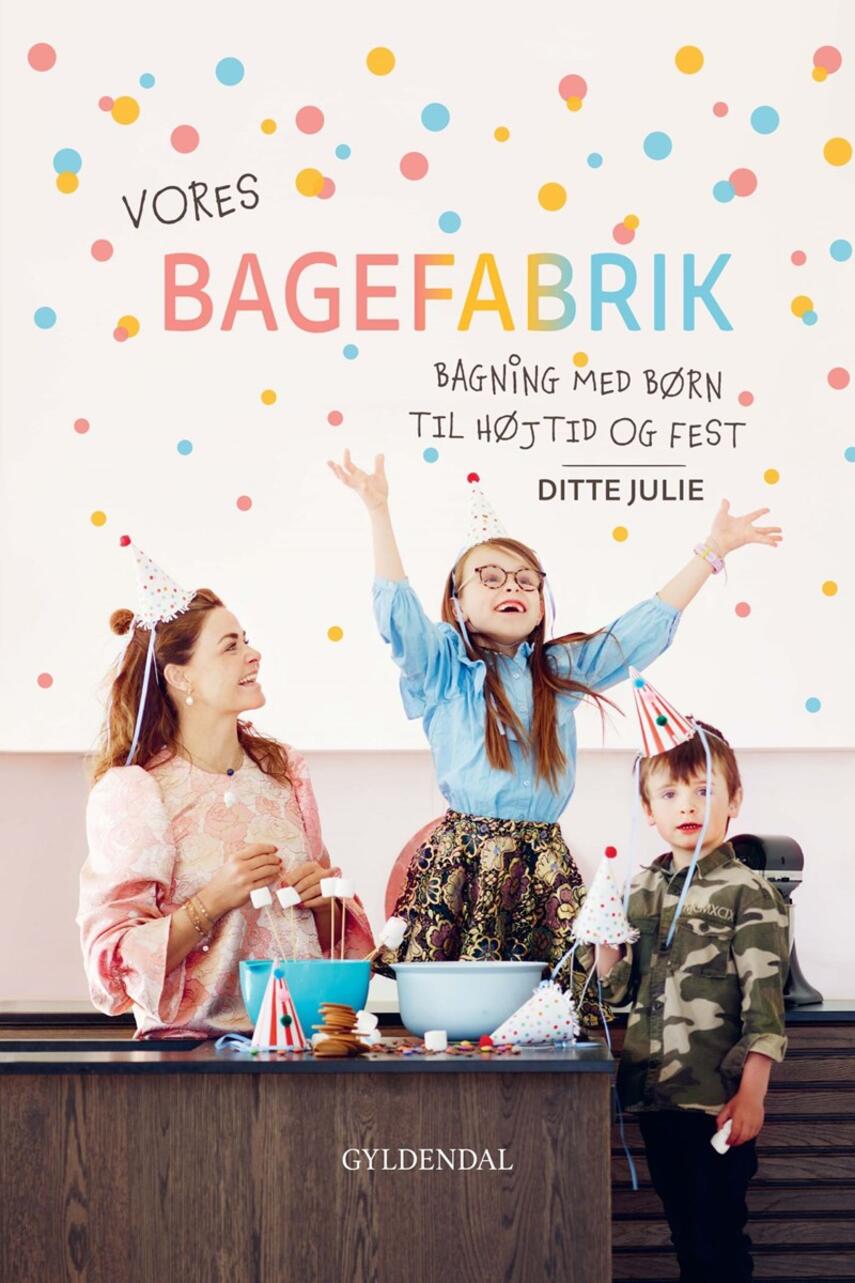 Ditte Julie Jensen: Vores bagefabrik : bagning med børn til højtid og fest